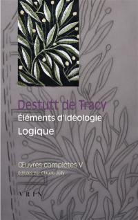 Oeuvres complètes. Vol. 5. Eléments d'idéologie. Vol. 3. Logique