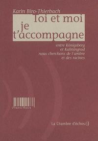 Toi et moi je t'accompagne : entre Königsberg et Kaliningrad nous cherchons de l'ambre et des racines. Toi et moi je t'accompagne : entre Königsberg et Kaliningrad nous cherchons de l'ambre et des racines : un album photos