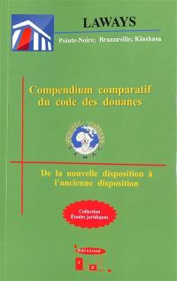 Compendium comparatif du code des douanes : CEMAC : de la nouvelle disposition à l'ancienne disposition