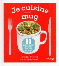 Je cuisine avec un mug : 80 recettes rapides et faciles pour tous les jours