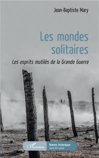 Les mondes solitaires : les esprits mutilés de la Grande Guerre