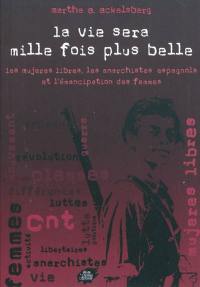 La vie sera mille fois plus belle : les Mujeres libres, les anarchistes espagnols et l'émancipation des femmes