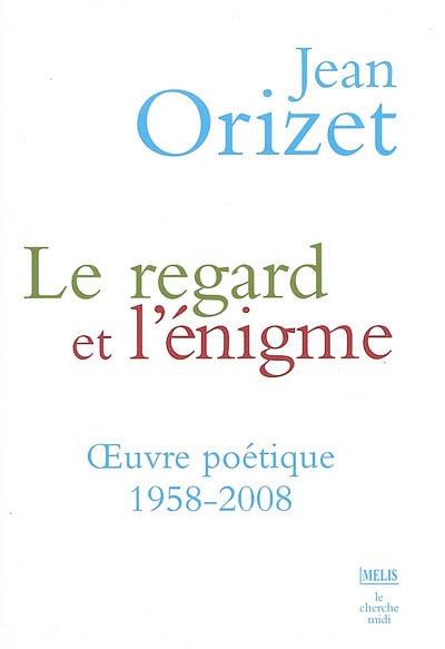 Le regard et l'énigme : oeuvre poétique 1958-2008