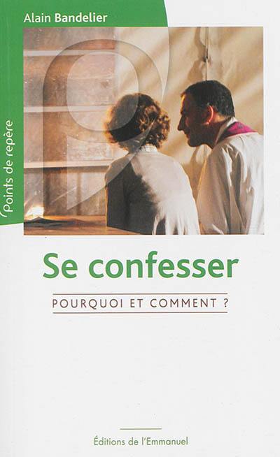 Se confesser : pourquoi et comment ?