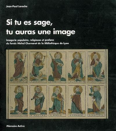 Si tu es sage, tu auras une image : imagerie populaire, religieuse et profane, du fonds Michel Chomarat de la Bibliothèque de Lyon : exposition, Bibliothèque municipale de Lyon, 16 juin-12 septembre 1998