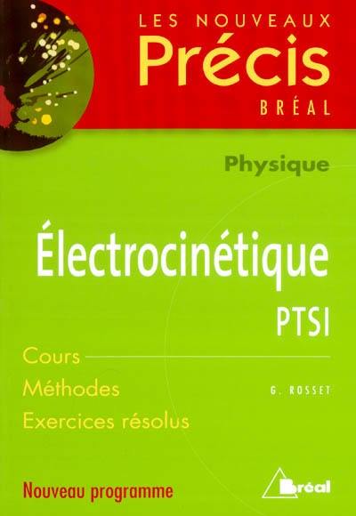 Electrocinétique, physique, PTSI : cours, méthodes, exercices résolus : nouveau programme