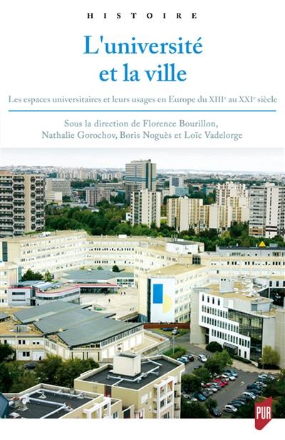 L'université et la ville : les espaces universitaires et leurs usages en Europe du XIIIe au XXIe siècle