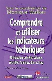 Comprendre et utiliser les indicateurs techniques : 60 indicateurs de prix, volume, volatilité, tendance, élan et stop