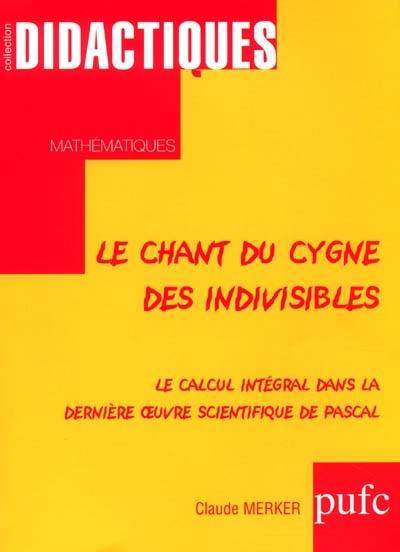 Le chant du cygne des indivisibles : le calcul intégral dans la dernière oeuvre scientifique de Pascal