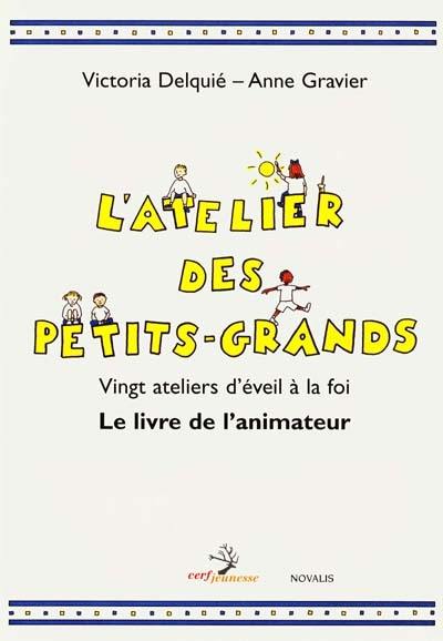 L'atelier des petits-grands : vingt ateliers d'éveil à la foi : livret de l'animateur