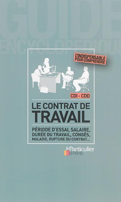 Le contrat de travail : période d'essai, salaire, durée du travail, congés, maladie, rupture du contrat...