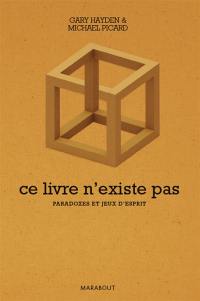 Ce livre n'existe pas : paradoxes, énigmes mathématiques et énigmes philosophiques