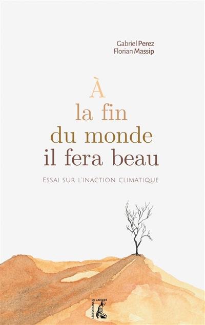 A la fin du monde il fera beau : essai sur l'inaction climatique