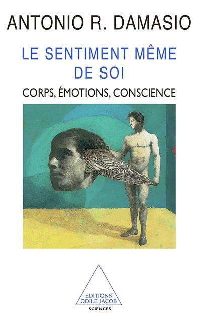 Le sentiment même de soi : le corps, les émotions et la conscience