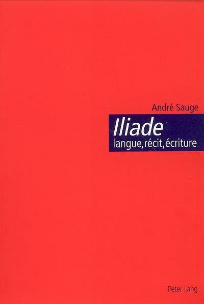 Iliade : langue, récit, écriture : l'épopée homérique et l'invention de la citoyenneté