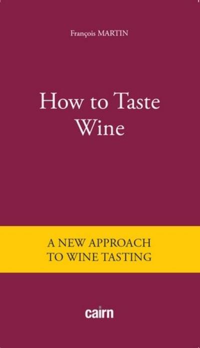 How to taste wine : a new approach to wine testing