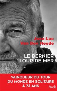 Le dernier loup de mer : vainqueur du tour du monde en solitaire à 73 ans