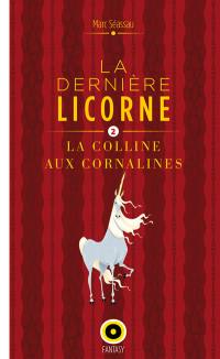 La dernière licorne. Vol. 2. La colline aux cornalines