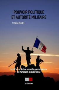 Pouvoir politique et autorité militaire : la réforme de la nouvelle gouvernance du ministère de la Défense