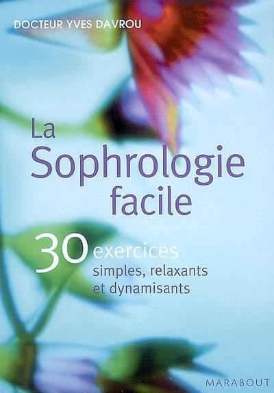 La sophrologie facile : 30 exercices simples, relaxants et dynamisants