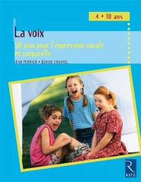 La voix : 50 jeux pour l'expression vocale et corporelle : 4-10 ans