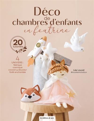 Déco de chambres d'enfants en feutrine : 4 univers, féerique, cosmique, cocoon de douceur, forêt enchantée : 20 tutoriels