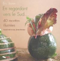 En regardant vers le sud... : 40 recettes illustrées