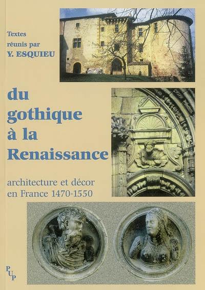 Du gothique à la Renaissance : architecture et décor en France, 1470-1550 : actes du colloque de Viviers, 20-23 septembre 2001