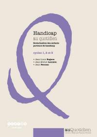 Handicap au quotidien : scolarisation des enfants porteurs de handicap : cycles 1, 2 et 3