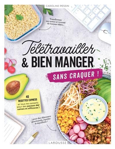 Télétravailler & bien manger sans craquer ! : 40 recettes express et tous les conseils pour des pauses déj' saines et efficaces !