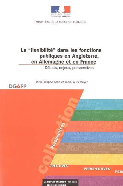 La flexibilité dans les fonctions publiques en Angleterre, en Allemagne et en France : débats, enjeux, perspectives : rapport remis au Comité de la recherche et de la prospective de la DGAFP