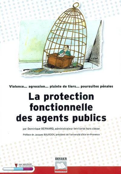 La protection fonctionnelle des agents publics : violence, agression, plainte de tiers, poursuites pénales