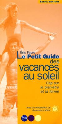 Le petit guide des vacances au soleil : cap sur le bien-être et la forme : pour des vacances sans soucis