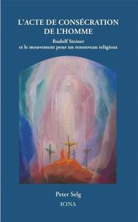 L'acte de consécration de l'homme : Rudolf Steiner et le mouvement pour un renouveau religieux