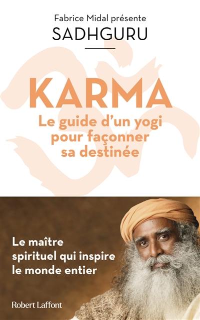 Karma : le guide d'un yogi pour façonner sa destinée : le maître spirituel qui inspire le monde entier