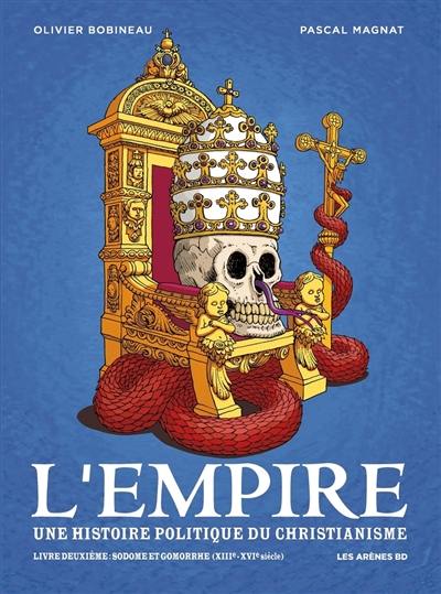 L'Empire : une histoire politique du christianisme. Vol. 2. Sodome et Gomorrhe (XIIIe-XVIe siècle) L'Empire : une histoire politique du christianisme. Vol. 2. Sodome et Gomorrhe (XIIIe-XVIe siècle)