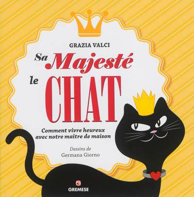 Sa majesté le chat : comment vivre heureux avec notre maître de maison