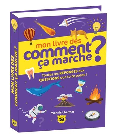 Mon livre des comment ça marche ? : toutes les réponses aux questions que tu te poses !