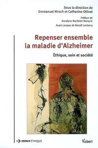 Repenser ensemble la maladie d'Alzheimer : éthique, soin et société