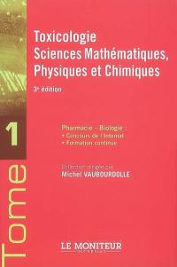 Pharmacie-biologie : concours de l'internat, formation continue. Vol. 1. Toxicologie, sciences mathématiques, physiques et chimiques