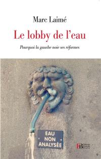 Le lobby de l'eau : pourquoi la gauche noie ses réformes