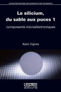 Le silicium, du sable aux puces. Vol. 1. Composants microélectroniques