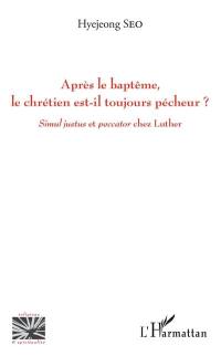 Après le baptême, le chrétien est-il toujours pécheur ? : Simul justus et peccator chez Luther