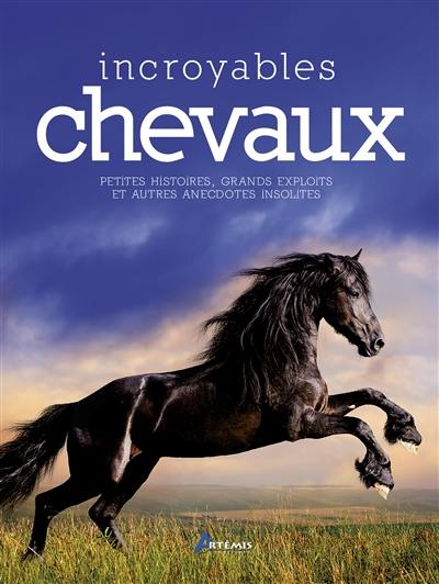 Incroyables chevaux : petites histoires, grands exploits et autres anecdotes insolites