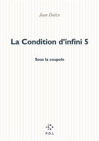 La condition d'infini. Vol. 5. Sous la coupole : récit