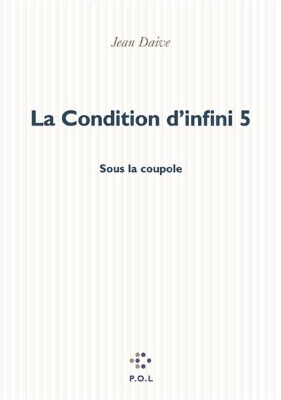 La condition d'infini. Vol. 5. Sous la coupole : récit