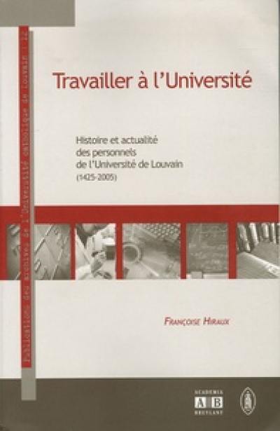 Travailler à l'université : histoire et actualité des personnels de l'université de Louvain (1425-2005) : chronique de l'Université de Louvain