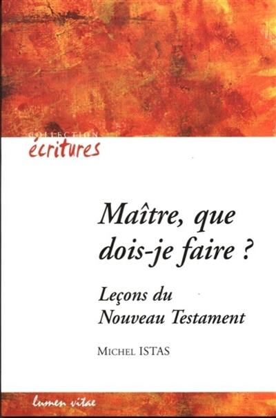 Maître, que dois-je faire ? : leçons du Nouveau Testament