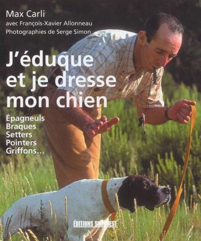 J'éduque et je dresse mon chien : épagneuls, braques, setters, pointers, griffons