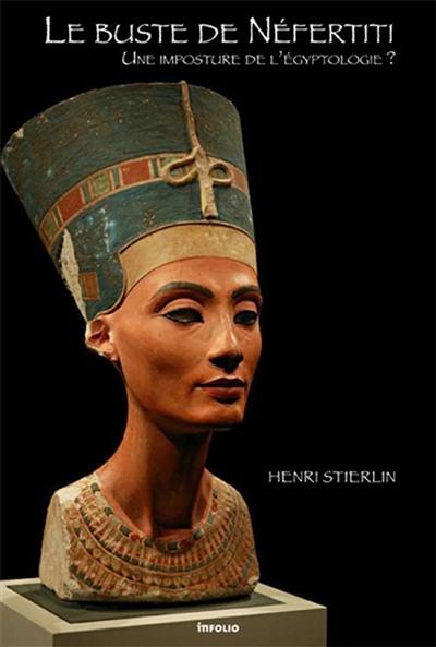 Le buste de Néfertiti : une imposture de l'égyptologie ?